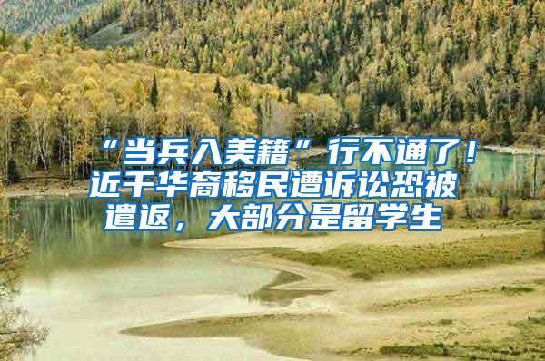 “当兵入美籍”行不通了！近千华裔移民遭诉讼恐被遣返，大部分是留学生