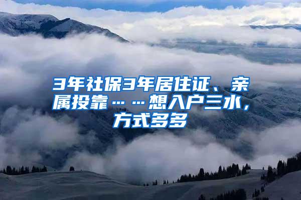 3年社保3年居住证、亲属投靠……想入户三水，方式多多