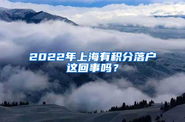 2022年上海有积分落户这回事吗？