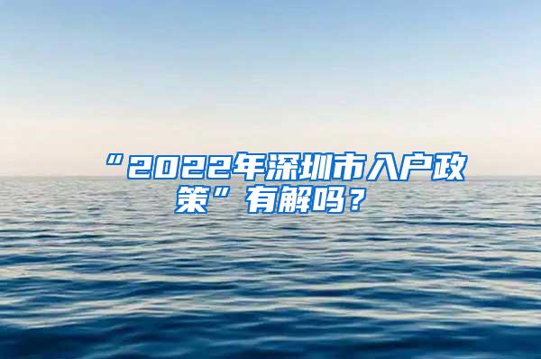 “2022年深圳市入户政策”有解吗？