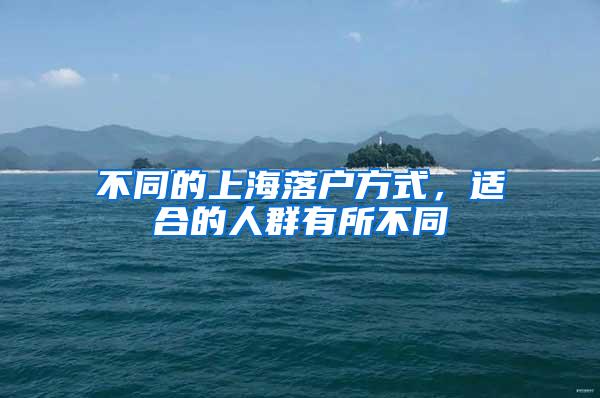 不同的上海落户方式，适合的人群有所不同