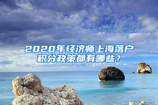 2020年经济师上海落户积分政策都有哪些？