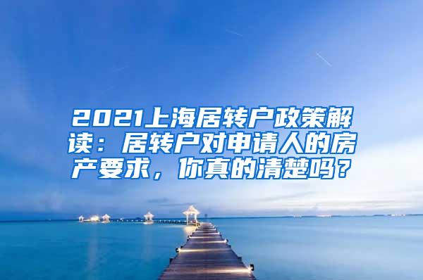 2021上海居转户政策解读：居转户对申请人的房产要求，你真的清楚吗？