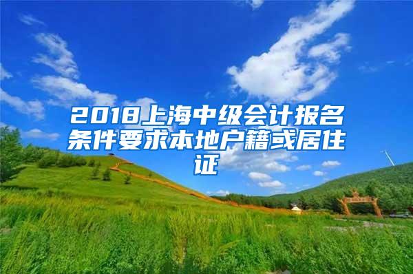 2018上海中级会计报名条件要求本地户籍或居住证