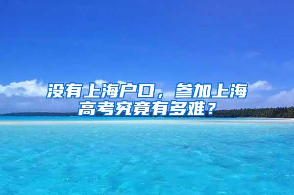 没有上海户口，参加上海高考究竟有多难？