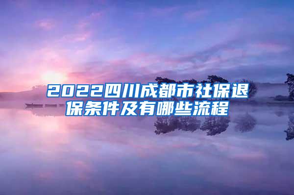 2022四川成都市社保退保条件及有哪些流程