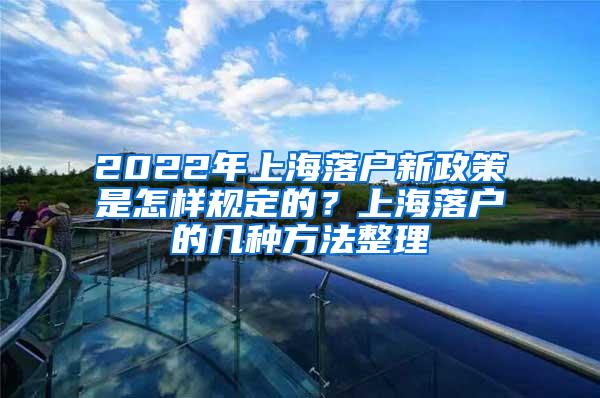 2022年上海落户新政策是怎样规定的？上海落户的几种方法整理