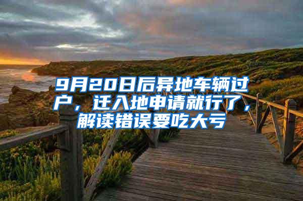 9月20日后异地车辆过户，迁入地申请就行了，解读错误要吃大亏