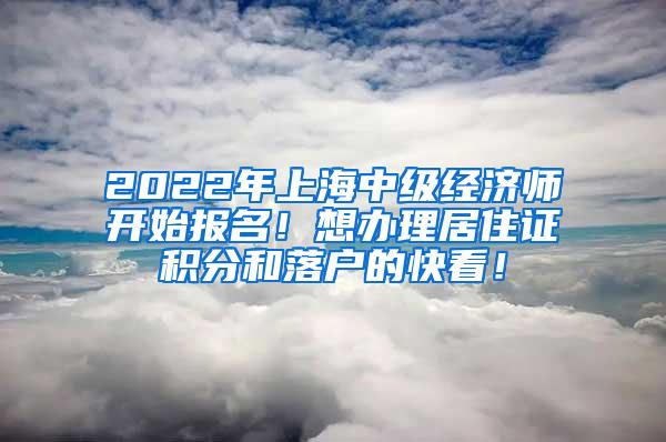 2022年上海中级经济师开始报名！想办理居住证积分和落户的快看！