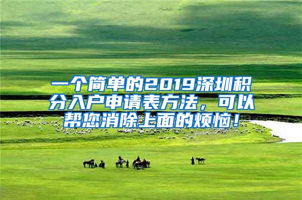 一个简单的2019深圳积分入户申请表方法，可以帮您消除上面的烦恼！