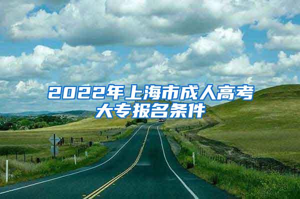 2022年上海市成人高考大专报名条件