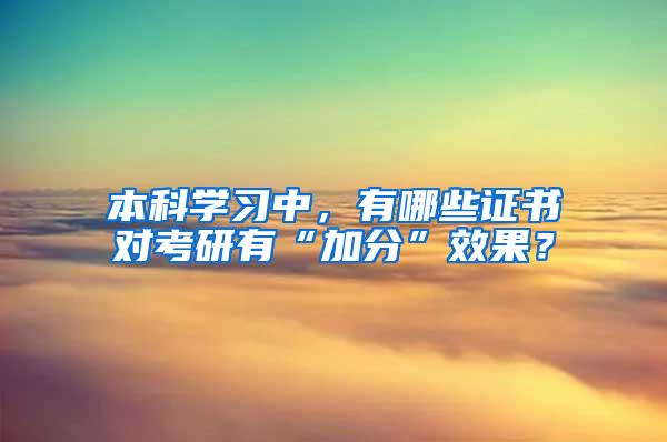 本科学习中，有哪些证书对考研有“加分”效果？