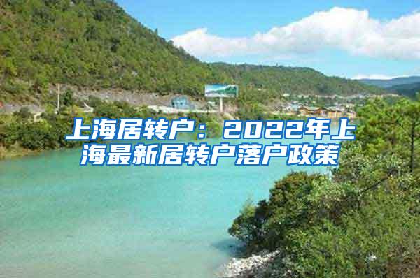 上海居转户：2022年上海最新居转户落户政策
