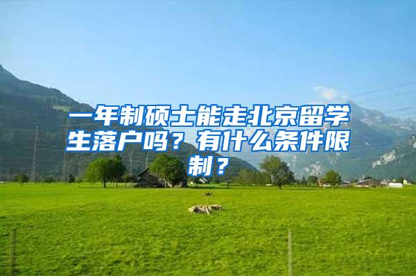 一年制硕士能走北京留学生落户吗？有什么条件限制？