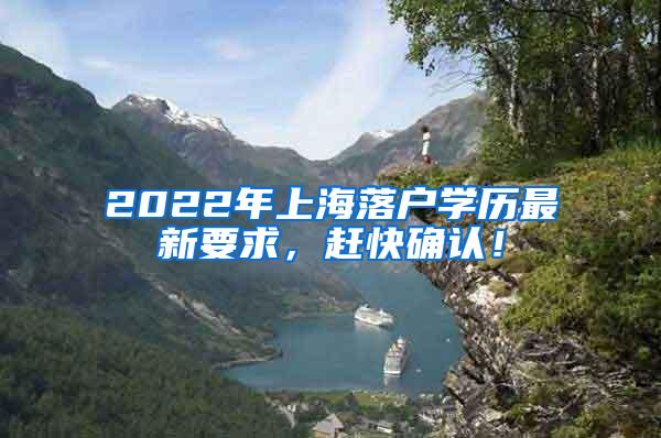 2022年上海落户学历最新要求，赶快确认！