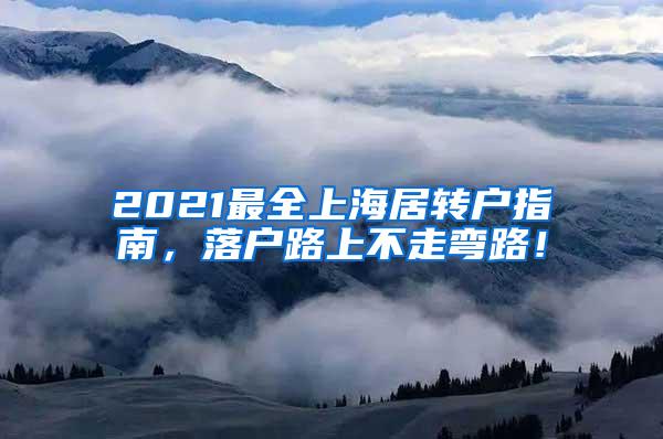 2021最全上海居转户指南，落户路上不走弯路！
