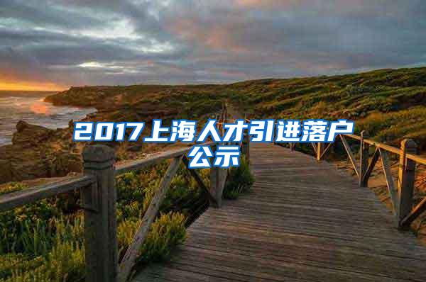 2017上海人才引进落户公示