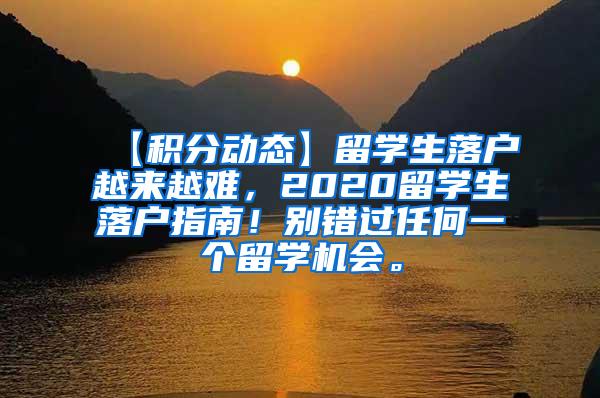 【积分动态】留学生落户越来越难，2020留学生落户指南！别错过任何一个留学机会。