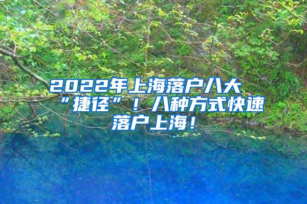 2022年上海落户八大“捷径”！八种方式快速落户上海！