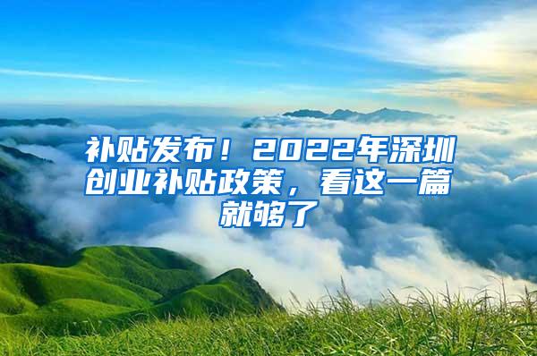 补贴发布！2022年深圳创业补贴政策，看这一篇就够了