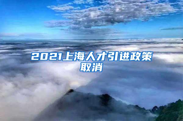 2021上海人才引进政策取消