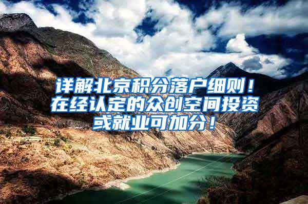 详解北京积分落户细则！在经认定的众创空间投资或就业可加分！