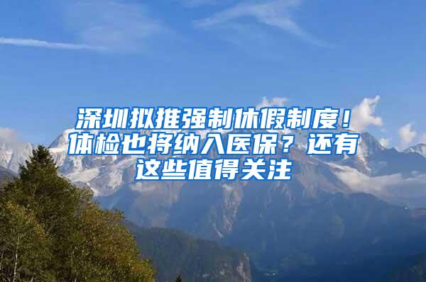 深圳拟推强制休假制度！体检也将纳入医保？还有这些值得关注