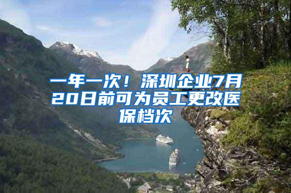 一年一次！深圳企业7月20日前可为员工更改医保档次