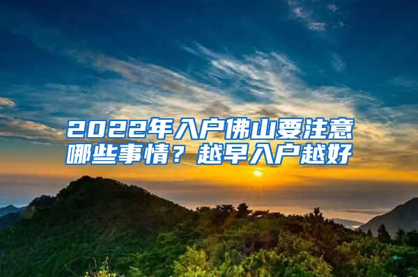 2022年入户佛山要注意哪些事情？越早入户越好