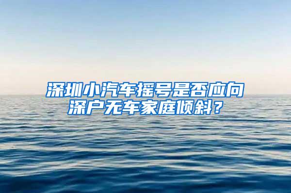 深圳小汽车摇号是否应向深户无车家庭倾斜？