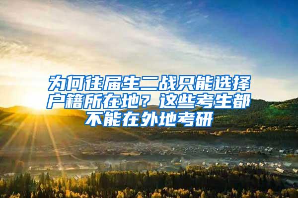 为何往届生二战只能选择户籍所在地？这些考生都不能在外地考研