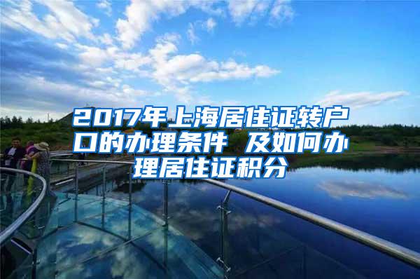 2017年上海居住证转户口的办理条件 及如何办理居住证积分