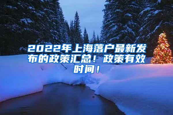 2022年上海落户最新发布的政策汇总！政策有效时间！