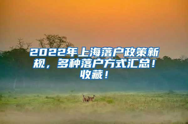 2022年上海落户政策新规，多种落户方式汇总！收藏！