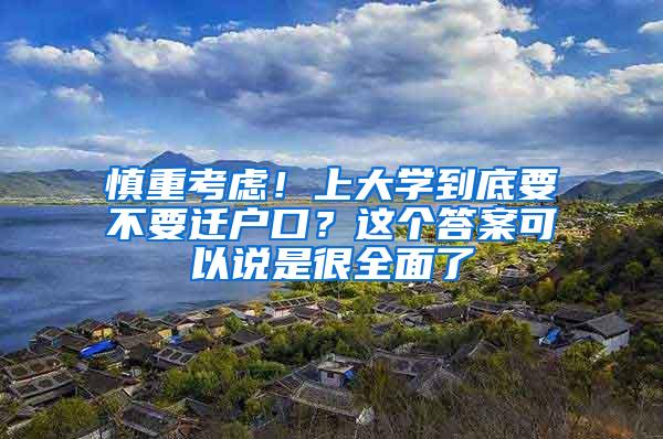 慎重考虑！上大学到底要不要迁户口？这个答案可以说是很全面了