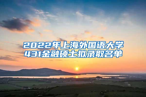 2022年上海外国语大学431金融硕士拟录取名单