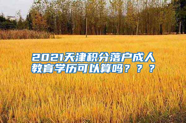 2021天津积分落户成人教育学历可以算吗？？？