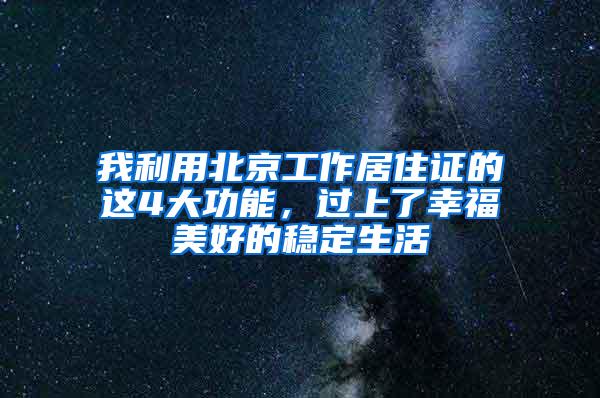 我利用北京工作居住证的这4大功能，过上了幸福美好的稳定生活