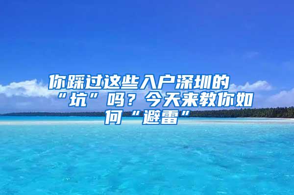 你踩过这些入户深圳的“坑”吗？今天来教你如何“避雷”