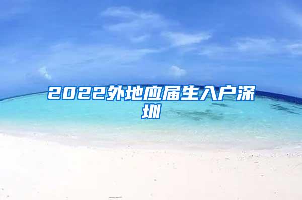 2022外地应届生入户深圳