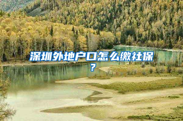 深圳外地户口怎么缴社保？