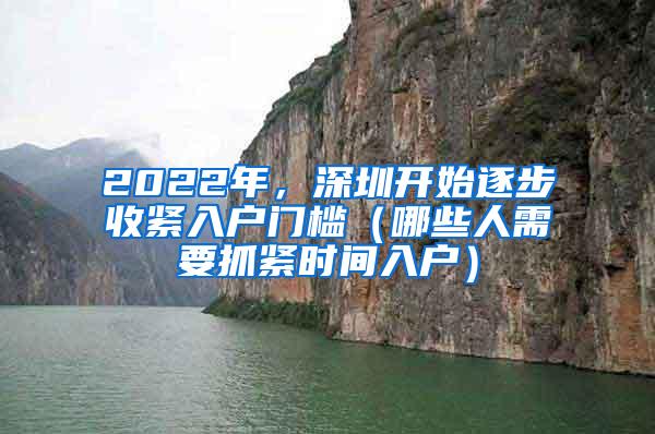 2022年，深圳开始逐步收紧入户门槛（哪些人需要抓紧时间入户）