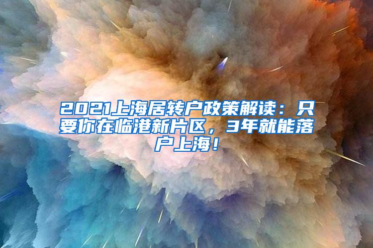 2021上海居转户政策解读：只要你在临港新片区，3年就能落户上海！