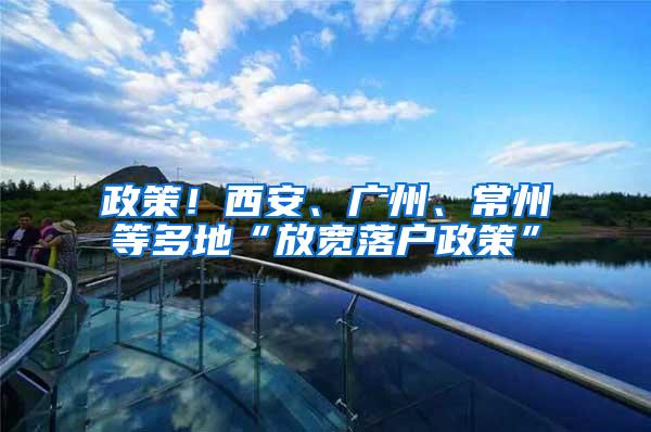 政策！西安、广州、常州等多地“放宽落户政策”