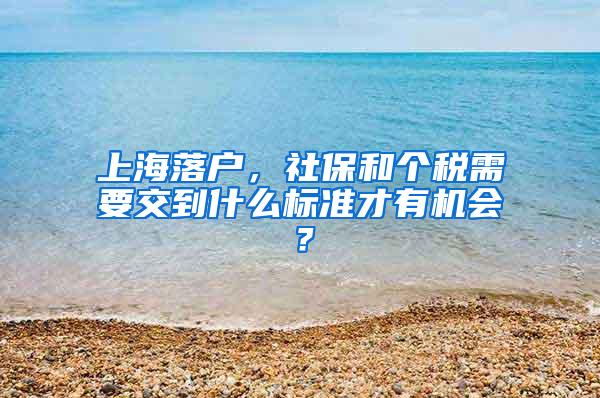 上海落户，社保和个税需要交到什么标准才有机会？