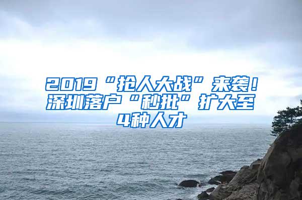 2019“抢人大战”来袭！深圳落户“秒批”扩大至4种人才