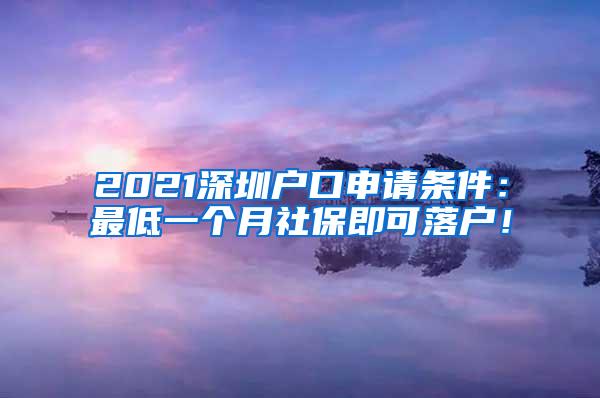 2021深圳户口申请条件：最低一个月社保即可落户！