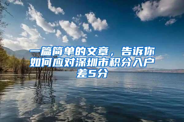 一篇简单的文章，告诉你如何应对深圳市积分入户差5分