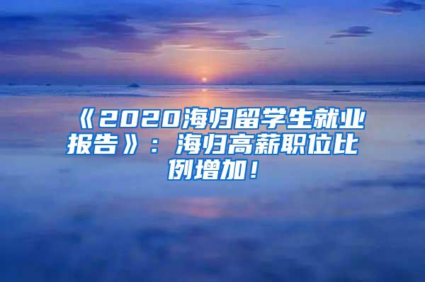 《2020海归留学生就业报告》：海归高薪职位比例增加！