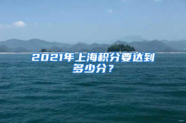 2021年上海积分要达到多少分？
